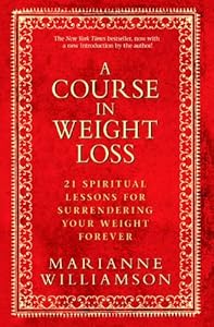 A Course in Weight Loss: 21 Spiritual Lessons for Surrendering Your Weight Forever