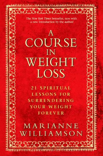 A Course in Weight Loss: 21 Spiritual Lessons for Surrendering Your Weight Forever by Marianne Williamson