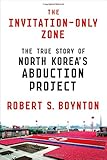 Robert S. Boynton, "The Invitation-Only Zone: The True Story of North Korea's Abduction Project" (FSG, 2016)