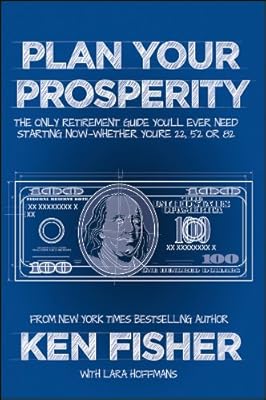 Plan Your Prosperity: The Only Retirement Guide You'll Ever Need, Starting Now--Whether You're 22, 52 or 82
