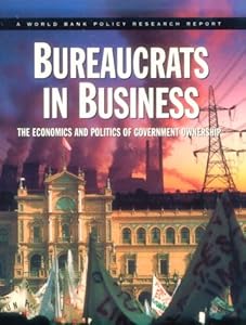 Bureaucrats in Business: The Economics and Politics of Government Ownership (World Bank Policy Research Report)