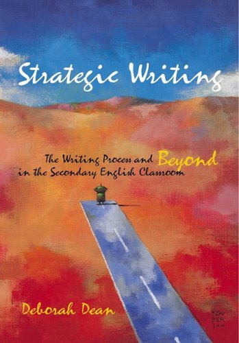 Strategic Writing: The Writing Process And Beyond in the Secondary English Classroom by Deborah Dean
