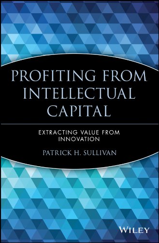 Profiting from Intellectual Capital: Extracting Value from Innovation (Intellectual Property-General, Law, Accounting & Finance, Management, Licensing, Special Topics) by Patrick H. Sullivan