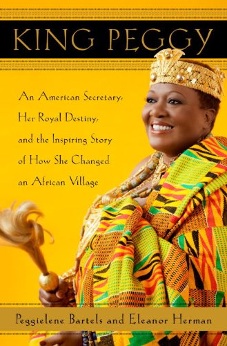 King Peggy: An American Secretary, Her Royal Destiny, and the Inspiring Story of How She Changed an African Village by J. Ellsworth Kalas