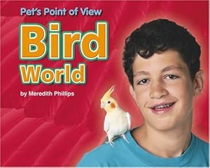 Bird World (Pet's Point of View) by Meredith Phillips