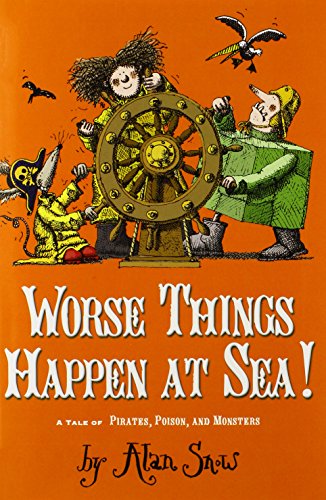 Worse Things Happen at Sea!: A Tale of Pirates, Poison, and Monsters by Alan Snow