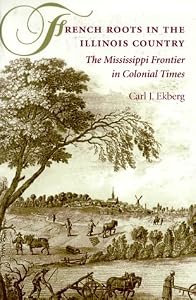 French Roots in the Illinois Country: The Mississippi Frontier in Colonial Times