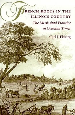 French Roots in the Illinois Country: The Mississippi Frontier in Colonial Times