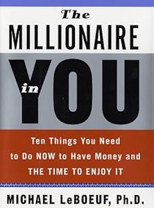 The Millionaire in You: Ten Things You Need to Do Now to Have Money and Time to Enjoy It by Michael LeBoeuf Ph.D.