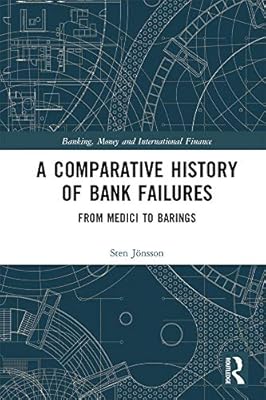 A Comparative History of Bank Failures: From Medici to Barings (Banking, Money and International Finance Book 10)