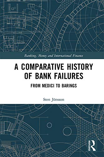 A Comparative History of Bank Failures: From Medici to Barings (Banking, Money and International Finance Book 10) by Sten Jonsson