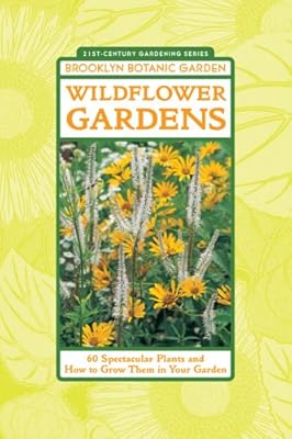 Wildflower Gardens: 60 Spectacular Plants and How to Grow Them in Your Garden (21st-Century Gardening)