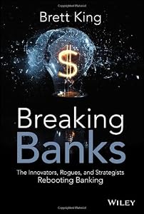 Breaking Banks: The Innovators, Rogues, and Strategists Rebooting Banking