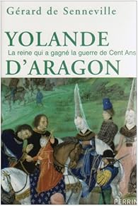 Yolande d'Aragon : La reine qui a gagné la guerre de Cent Ans par Senneville