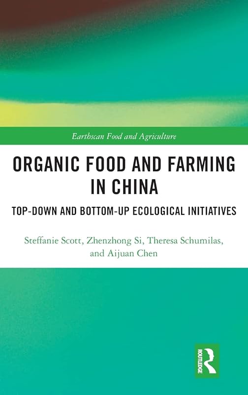 Organic Food and Farming in China: Top-down and Bottom-up Ecological Initiatives (Earthscan Food and Agriculture) by Steffanie Scott