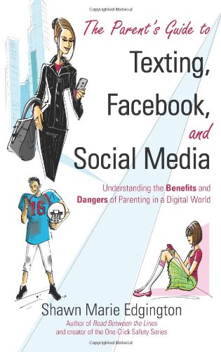 The Parent's Guide to Texting, Facebook, and Social Media: Understanding the Benefits and Dangers of Parenting in a Digital World by Shawn Marie Edgington