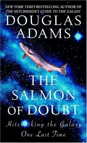 The Salmon of Doubt: Hitchhiking the Galaxy One Last Time by Douglas Adams