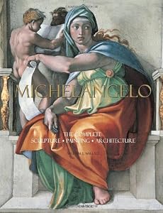 Michelangelo: The Complete Sculpture, Painting, Architecture by William E. Wallace