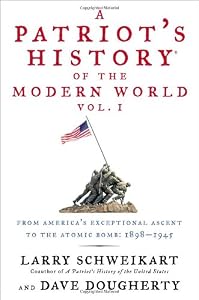 A Patriot's History&reg; of the Modern World, Vol. I: From Americas Exceptional Ascent to the Atomic Bomb: 1898-1945 by Larry Schweikart