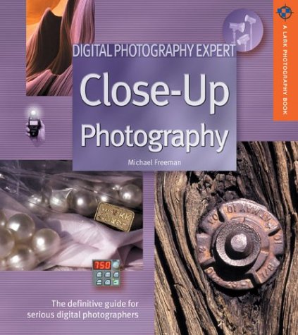 Digital Photography Expert: Close-Up Photography: The Definitive Guide for Serious Digital Photographers (A Lark Photography Book) by Michael Freeman
