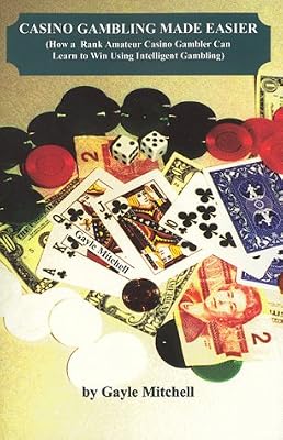 Casino Gambling Made Easier: How a Rank Amateur Casino Gambler Can Learn to Win Using Intelligent Gambling