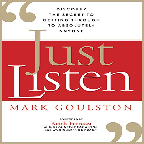 Just Listen: Discover the Secret to Getting Through to Absolutely Anyone