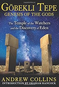Gobekli Tepe: Genesis of the Gods: The Temple of the Watchers and the Discovery of Eden