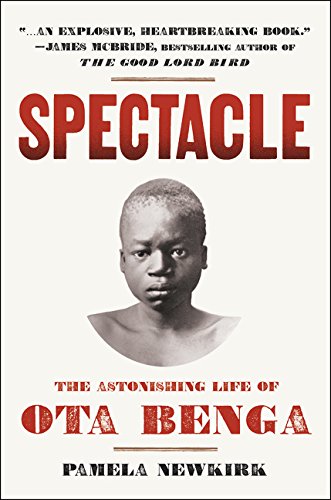 Spectacle : the astonishing life of Ota Benga by Pamela Newkirk