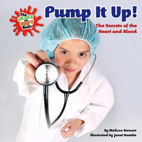 Pump It Up!: The Secrets of the Heart and Blood by Melissa Stewart