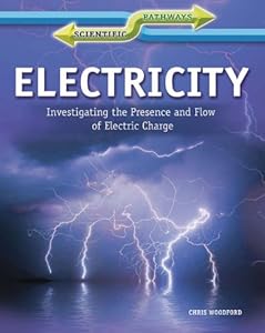 Electricity: Investigating the Presence and Flow of Electric Charge by Chris Woodford