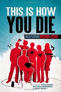 This Is How You Die: Stories of the Inscrutable, Infallible, Inescapable Machine of Death by Matthew Bennardo