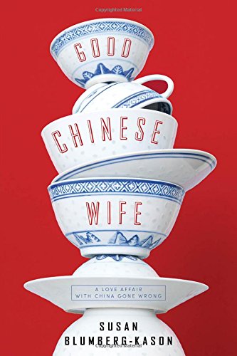 Good Chinese Wife: A Love Affair with China Gone Wrong by Susan Blumberg-Kason