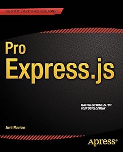 Pro Express.js: Master Express.js: The Node.js Framework For Your Web Development by Azat Mardan
