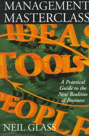 Management Masterclass: A Practical Guide to the New Realities of Business by Neil Glass