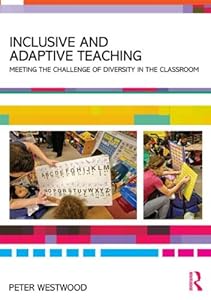 Inclusive and Adaptive Teaching: Meeting the challenge of diversity in the classroom by Peter Westwood