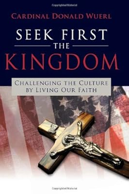 Seek First the Kingdom: Challenging the Culture by Living Our Faith