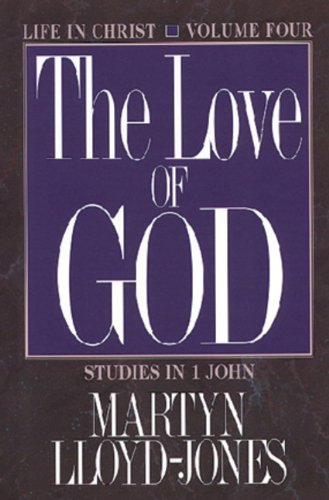 The Love of God: Life in Christ : Studies in 1 John by David Martyn Lloyd-Jones
