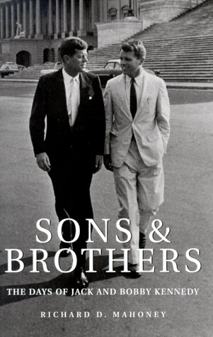 Sons and Brothers: The Days of Jack and Bobby Kennedy by Richard D. Mahoney