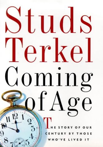 Coming of Age: The Story of Our Century by Those Who'Ve Lived It by Studs Terkel