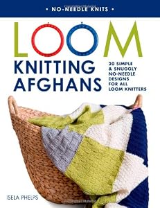 Loom Knitting Afghans: 20 Simple &amp; Snuggly No-Needle Designs for All Loom Knitters