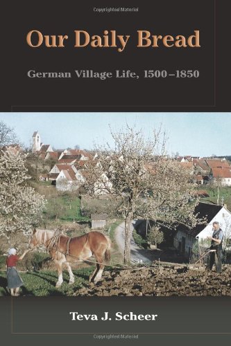Our Daily Bread: German Village Life, 1500-1850 by Teva J Scheer