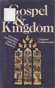 Gospel and Kingdom: A Christian Interpretation of the Old Testament by Graeme Goldsworthy