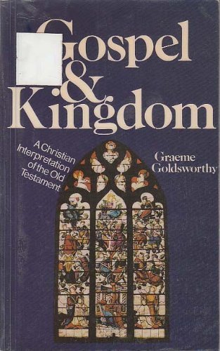Gospel and Kingdom: A Christian Interpretation of the Old Testament by Graeme Goldsworthy
