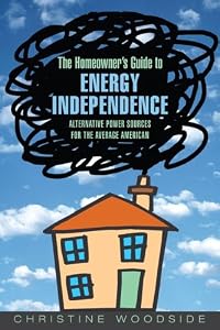 The Homeowners Guide to Energy Independence: Alternative Power Sources for the Average American