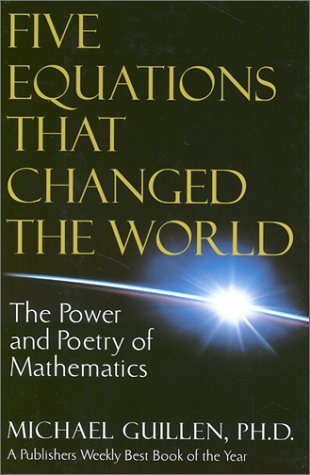Five Equations That Changed the World: The Power and Poetry of Mathematics by Michael Guillen