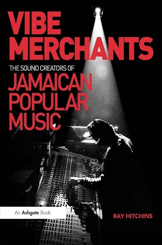 Vibe Merchants: The Sound Creators of Jamaican Popular Music (Ashgate Popular and Folk Music Series) by Ray Hitchins