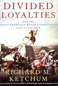 Divided Loyalties: How the American Revolution Came to New York
