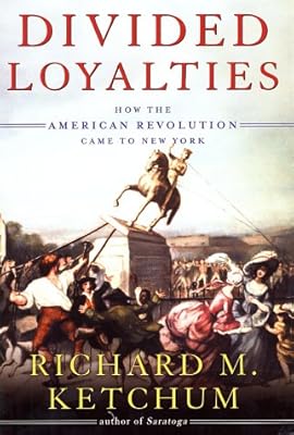 Divided Loyalties: How the American Revolution Came to New York