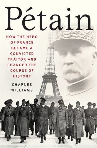 Petain: How the Hero of France Became a Convicted Traitor and Changed the Course of History by Charles Williams