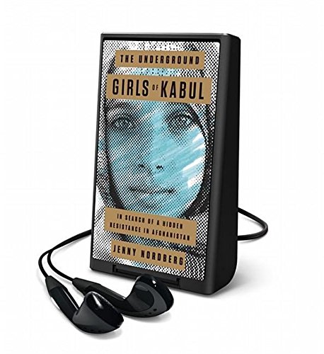The Underground Girls of Kabul: In Search of a Hidden Resistance in Afghanistan by Jenny Nordberg
